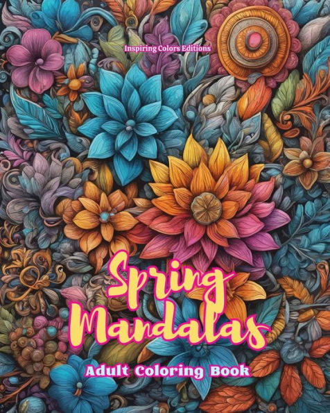 Spring Mandalas Adult Coloring Book Anti-Stress and Relaxing to Promote Creativity: Mystical Designs Full of Life Relieve Stress Balance the Mind