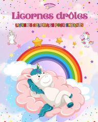 Title: Licornes drï¿½les - Livre de coloriage pour enfants - Scï¿½nes crï¿½atives et amusantes de licornes: Des dessins charmants qui encouragent la crï¿½ativitï¿½ et l'amusement des enfants, Author: Kidsfun Editions