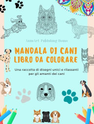 Title: Mandala di Cani Libro da colorare Mandala di cani rilassanti e antistress per incoraggiare la creativitï¿½: Una raccolta di disegni unici e rilassanti per gli amanti dei cani, Author: Animart Publishing House