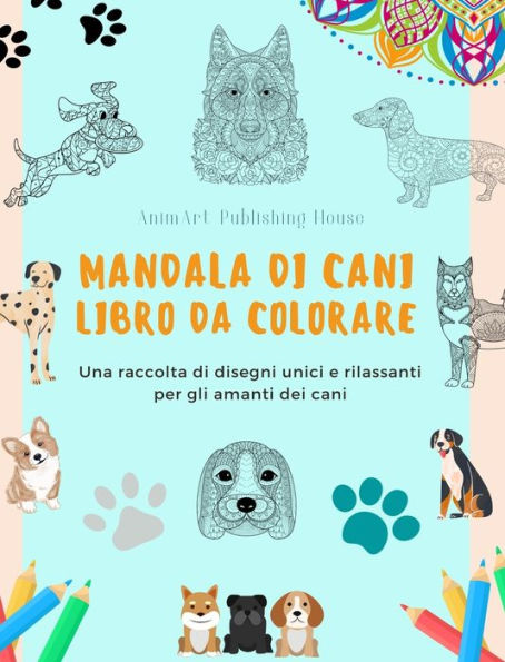 Mandala di Cani Libro da colorare Mandala di cani rilassanti e antistress per incoraggiare la creativitï¿½: Una raccolta di disegni unici e rilassanti per gli amanti dei cani