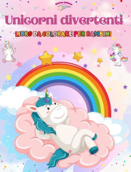 Title: Unicorni divertenti - Libro da colorare per bambini - Scene creative e divertenti di unicorni sorridenti: Disegni affascinanti che stimolano la creativitï¿½ e il divertimento dei bambini, Author: Kidsfun Editions