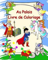 Title: Au Palais Livre de Coloriage: Princesses, chevaliers, licornes, dragons, pour les enfants ï¿½ partir de 3 ans, Author: Maryan Ben Kim