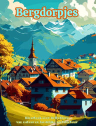 Title: Bergdorpjes Kleurboek voor liefhebbers van natuur en landelijke architectuur Creatieve en ontspannende ontwerpen: Droomdorpen in een prachtig berglandschap om creativiteit aan te moedigen, Author: Harmony Art
