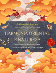 Title: Harmonia oriental e natureza Livro para colorir 35 mandalas relaxantes para os amantes da cultura asiï¿½tica: Incrï¿½vel coleï¿½ï¿½o de mandalas orientais para sentir o equilï¿½brio com a natureza, Author: Golden Art Printing Press