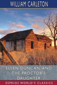 Title: Ellen Duncan; And the Proctor's Daughter (Esprios Classics), Author: William Carleton