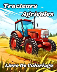 Title: Livre de Coloriage de Tracteurs Agricoles: Beaux camions et vï¿½hicules agricoles ï¿½ colorier pour les enfants, Author: Luna B Helle