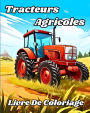 Livre de Coloriage de Tracteurs Agricoles: Beaux camions et vï¿½hicules agricoles ï¿½ colorier pour les enfants