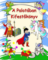 Title: A Palotï¿½ban Kifestőkï¿½nyv: Hercegnők, lovagok, unikornisok, sï¿½rkï¿½nyok, szï¿½nező gyerekeknek 3 ï¿½ves kortï¿½l, Author: Maryan Ben Kim