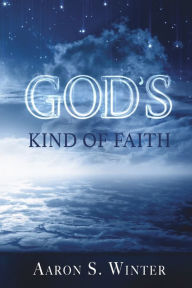 Title: God's Kind of Faith, Author: Aaron S Winter