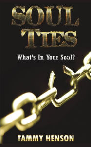 Title: Soul Ties: What's In Your Soul?, Author: Tammy Henson