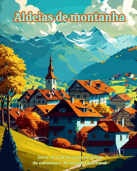 Aldeias de montanha Livro colorir para amantes da natureza e arquitetura rural Designs criativos relaxantes: sonho em belas paisagens montanhosas estimular a criatividade