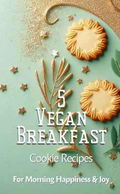 5 Vegan Breakfast Cookie Recipes For Morning Happiness And Joy: Green Sage Gold Beige Modern Elegant Contemporary Minimalistic Cover Art Design