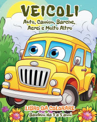 Title: Veicoli - Libro da Colorare per Bambini da 3 a 5 anni: Auto, Camion, Barche, Aerei e Molto Altro, Author: Astrid Tate