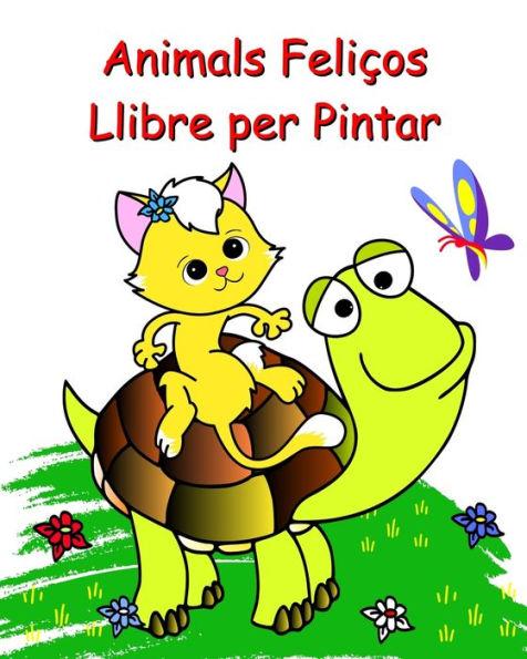 Animals Feliï¿½os Llibre per Pintar: Pï¿½gines per pintar fï¿½cils per a nens a partir de 2 anys