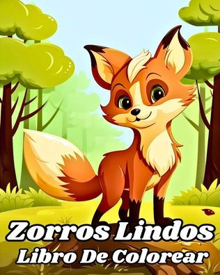 Libro de Colorear de Zorros Lindos: Libro de colorear de animales increï¿½bles para niï¿½os pequeï¿½os, niï¿½as y niï¿½os