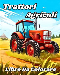 Title: Trattori Agricoli Libro da Colorare: Bellissimi trattori e veicoli agricoli da colorare per bambini e bambini, Author: Luna B Helle