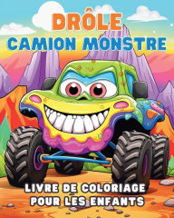 Title: Drï¿½le Camion monstre - Livre de coloriage pour les enfants: Vï¿½hicules: Livre d'Activitï¿½s pour Garï¿½ons, Author: Astrid Tate