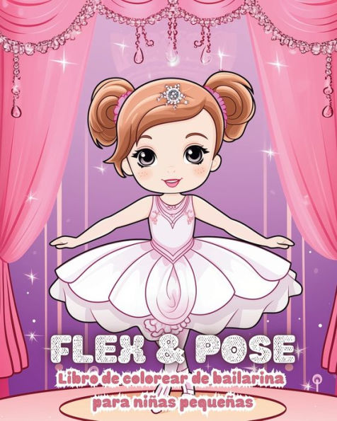 Flex and Pose - Libro de colorear de bailarina para niï¿½as pequeï¿½as: Libro de actividades de baile para niï¿½as