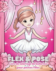 Title: Flex and Pose - Livre de coloriage de ballerine pour petites filles: Livre d'activitï¿½s de danse pour les filles, Author: Astrid Tate