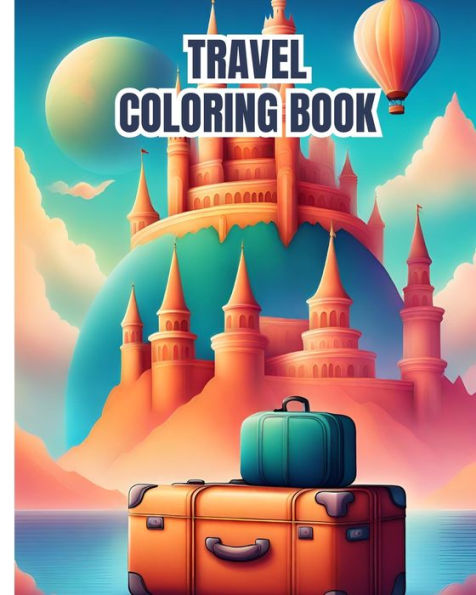 Travel Coloring Book: Cheerful Camper Vans; Scenic Landscapes for Anxiety, Stress Relief, Mindfulness