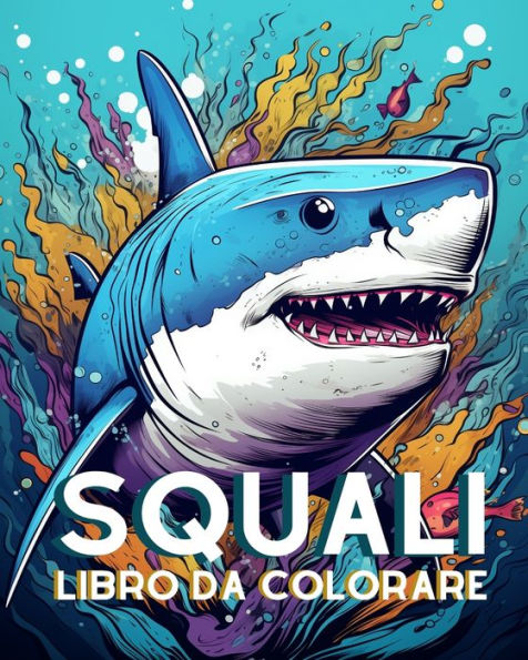 Libro da Colorare sugli Squali per Adulti: Dallo Squalo Bianco, allo Squalo Balena, allo Squalo Martello e altri ancora.