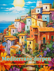 Title: Mediterrane dorpen Kleurboek voor vakantie- en architectuurliefhebbers Geweldige ontwerpen voor totale ontspanning: Droomdorpen in het mediterrane paradijs om creativiteit aan te moedigen, Author: Harmony Art