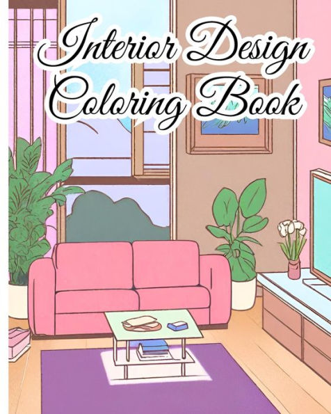 Interior Design Coloring Book: Color Your Dream Home, Modern Interiors To Color For Inspiration and Relaxation