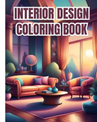 Title: Interior Design Coloring Book For Girls, Boys: Unleash Your Creativity with the Interior Design Coloring Pages For Relaxation, Author: Thy Nguyen