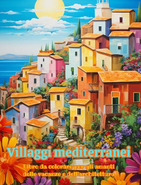 Villaggi mediterranei Libro da colorare per gli amanti delle vacanze e dell'architettura Disegni per il relax: Villaggi da sogno nel paradiso mediterraneo per favorire la creativitï¿½