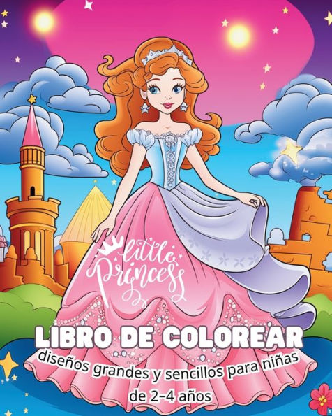 Little Princess - LIBRO DE COLOREAR - diseï¿½os grandes y sencillos para niï¿½as: Mi primer libro para colorear de princesas