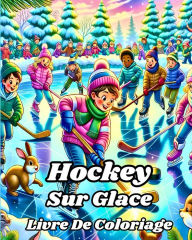 Title: Livre de Coloriage de Hockey Sur Glace: Le livre de coloriage ultime sur le thï¿½me du hockey. Parfait pour les garï¿½ons., Author: Luna B Helle