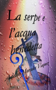 Title: La serpe e l'acqua benedetta, Author: Adelio Morales Vaquez