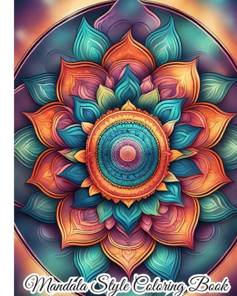 Mandala Style Coloring Book: Exciting, Mindful Coloring Book With Stress Relieving Mandala Style Patterns