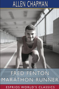 Title: Fred Fenton Marathon Runner (Esprios Classics): The Great Race at Riverport School, Author: Allen Chapman