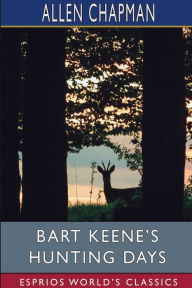 Title: Bart Keene's Hunting Days (Esprios Classics): Or, the Darewell Chums in a Winter Camp, Author: Allen Chapman