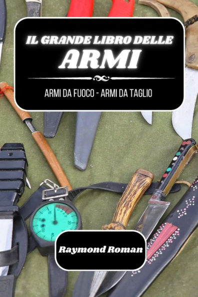 Il grande libro delle armi: armi da fuoco - taglio