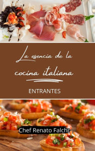 Title: La esencia de la cocina italiana - entrantes, Author: Chef Renato Falchi