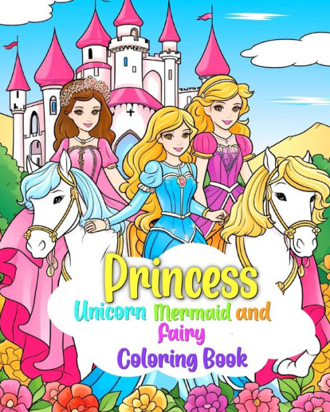 Princess, Mermaid, Unicorn and Fairy Coloring Book for Kids Ages 4-8: Magical Coloring Pages For Children