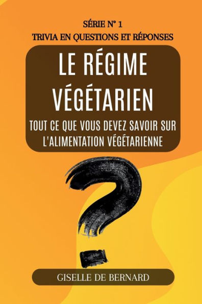 Le rï¿½gime vï¿½gï¿½tarien - Trivia en questions et rï¿½ponses Sï¿½rie nï¿½ 1: Tout ce que vous devez savoir sur l'alimentation vï¿½gï¿½tarienne