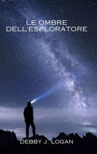 Title: Le ombre dell'esploratore, Author: Debby J Logan