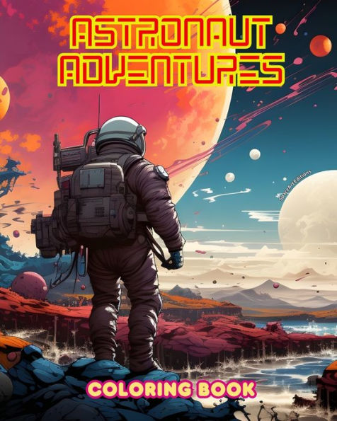 Astronaut Adventures - Coloring Book Artistic Collection of Space Designs: Planets, Astronauts and Much More!: Enhance Your Creativity Relax by Exploring Outer