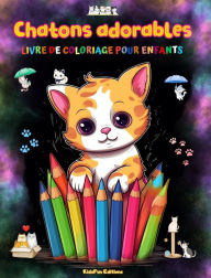 Title: Chatons adorables - Livre de coloriage pour enfants - Scï¿½nes crï¿½atives et amusantes de chats: Des dessins charmants qui encouragent la crï¿½ativitï¿½ et l'amusement des enfants, Author: Kidsfun Editions