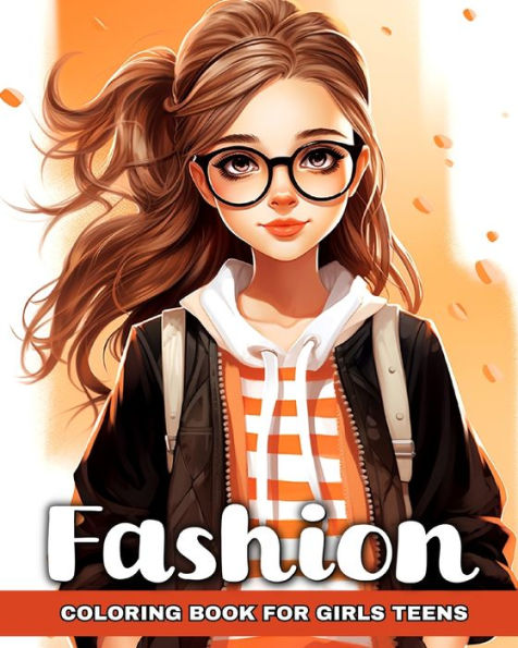 Fashion Coloring Book for Girls Teens: Explore Fashion Design Coloring Pages and Modern Outfits for Fashionable Girls