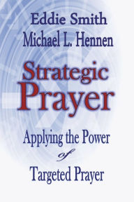 Title: Strategic Prayer: Applying the Power of Targeted Prayer, Author: Eddie Smith