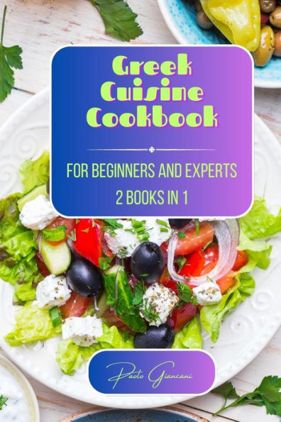 Greek Cuisine Cookbook for Beginners and Experts: 2 Books 1