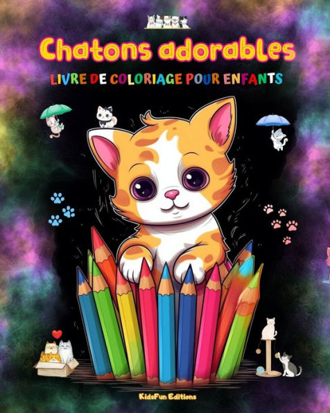 Chatons adorables - Livre de coloriage pour enfants Scï¿½nes crï¿½atives et amusantes chats: des dessins charmants qui encouragent la crï¿½ativitï¿½ l'amusement