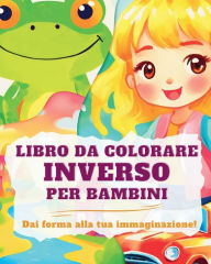 Title: Libro da Colorare Inverso per Bambini: Quaderno di acquerello per bambini e principianti, Author: Astrid Tate