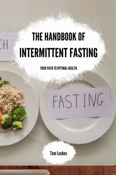 The Handbook of Intermittent Fasting: Your Path to Optimal Health