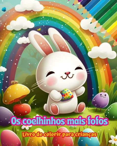 Os coelhinhos mais fofos - Livro de colorir para crianï¿½as Cenas criativas e engraï¿½adas coelhos felizes: Desenhos encantadores que estimulam a criatividade diversï¿½o das