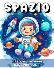 Title: Spazio Libro da Colorare per Bambini 1-4 Anni: Disegni Celesti di Razzi, Pianeti, Astronauti e Altro per Bambini Piccoli, Author: Lucy Riley